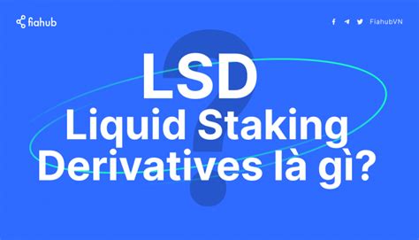 Liquid Staking Derivatives LSD là gì Top 5 dự án LSD tiềm năng