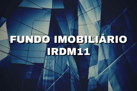 Fundo Imobiliário IRDM11 Como investir