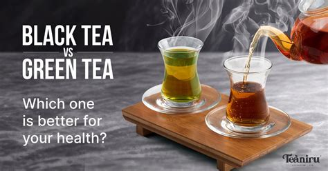 Black tea vs Green tea - Which one is better for your health?