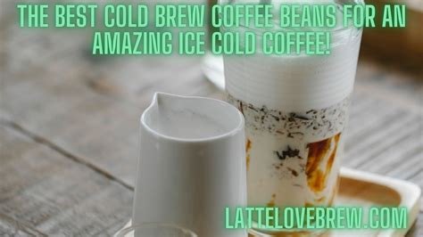 The Very Best Cold Brew Coffee Beans For An Amazing Ice Cold Coffee ...