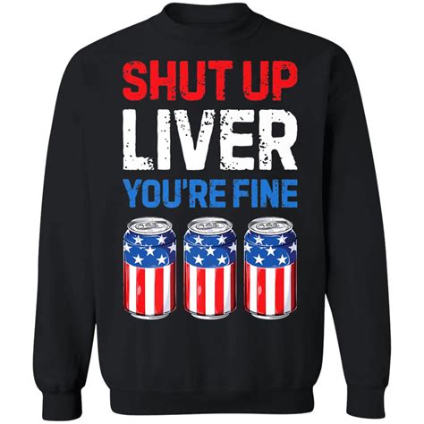 Shut Up Liver Youre Fine T Shirt 4th Of July Men Women Beer Amazetees