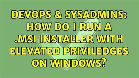 Devops Sysadmins How Do I Run A Msi Installer With Elevated