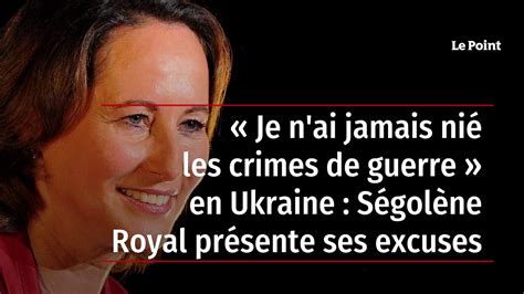 Je n ai jamais nié les crimes de guerre en Ukraine Ségolène Royal