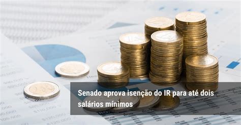 Senado Aprova Isenção Do Ir Para Até Dois Salários Mínimos