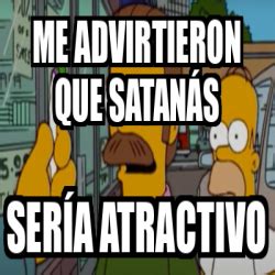 Meme Personalizado Me Advirtieron Que Satan S Ser A Atractivo