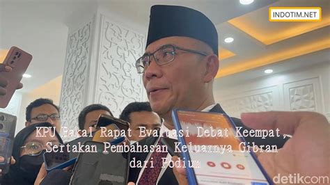 Kpu Bakal Rapat Evaluasi Debat Keempat Sertakan Pembahasan Keluarnya