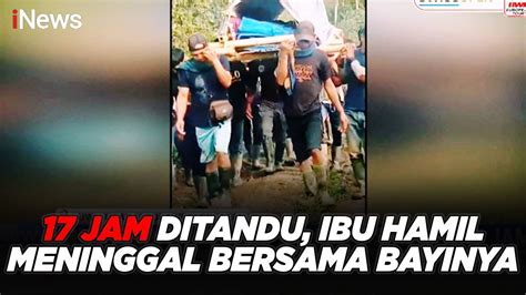 PILU 17 Jam Ditandu Ibu Hamil Meninggal Bersama Bayinya Di Luwu Utara