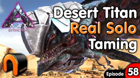 ARK DESERT TITAN REAL SOLO TAME Extinction Ep58 YouTube