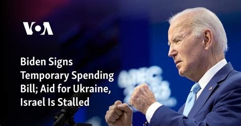 Biden Signs Temporary Spending Bill Aid For Ukraine Israel Is Stalled