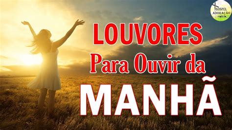 Louvores Para Ouvir Da Manh Melhores M Sicas Gospel De Adora O