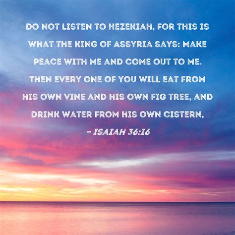 Isaiah 3616 Do Not Listen To Hezekiah For This Is What The King Of