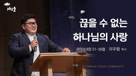 Pole2대학부 끊을 수 없는 하나님의 사랑 로마서 8장 31 39절 2022년 7월 17일 온누리교회 Pole2