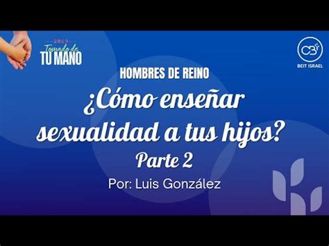 Hombres de Reino Cómo enseñar a sus hijos sexualidad Parte 2 Luis