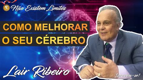 Lair Ribeiro Como Melhorar O Seu C Rebro Para Viver Melhor Youtube