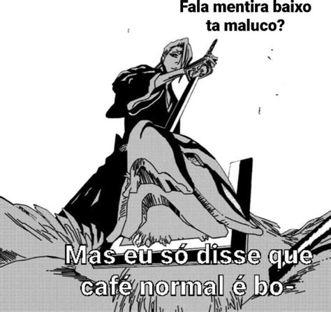 Fala Mentira Baixo Ta Maluco So Disse Que Cafe Normal Ifunny Brazil