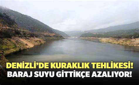 Denizlide Kurakl K Tehlikesi Baraj Suyu Gittik E Azal Yor Denizli