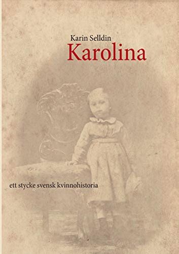 Karolina Ett Stycke Svensk Kvinnohistoria Selldin Karin