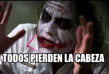 Meme Creator Funny Todos Pierden La Cabeza Meme Generator At