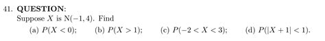 Solved 41 Question Suppose X Is N −1 4 Find A P X