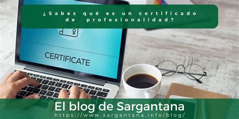 Sabes Qu Es Un Certificado De Profesionalidad El Blog De Sargantana