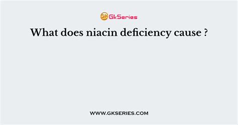 What does niacin deficiency cause