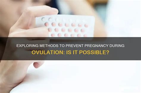 Exploring Methods To Prevent Pregnancy During Ovulation Is It Possible