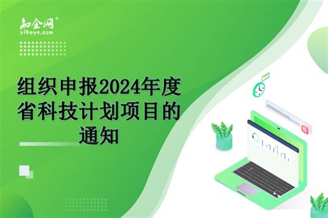 组织申报2024年度省科技计划项目的通知 知企网