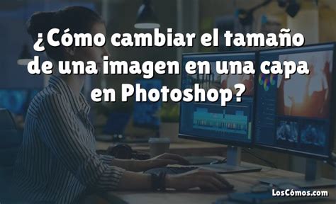 ¿cómo Cambiar El Tamaño De Una Imagen En Una Capa En Photoshop [2022