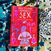 How To Have Feminist Sex A Fairly Graphic Guide Amazon Co Uk Perry