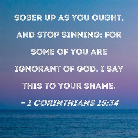 1 Corinthians 15:34 Sober up as you ought, and stop sinning; for some ...