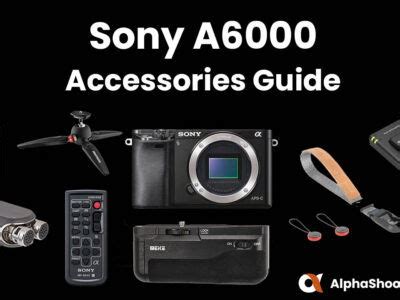 Top 10 Sony A6000 Accessories - AlphaShooters.com