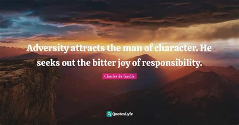 Adversity Attracts The Man Of Character He Seeks Out The Bitter Joy O