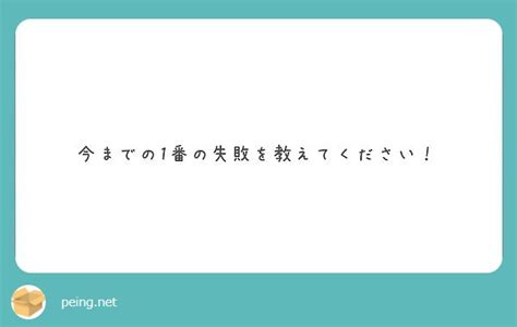 今までの1番の失敗を教えてください！ Peing 質問箱