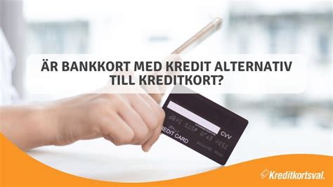 Är Bankkort Med Kredit Ett Alternativ Till Kreditkort