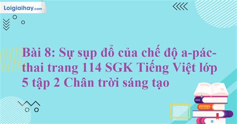 Bài 8: Sự sụp đổ của chế độ a-pác-thai trang 114 SGK Tiếng Việt lớp 5 ...