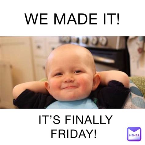 We Made It Its Finally Friday Bigpapajeshua Memes