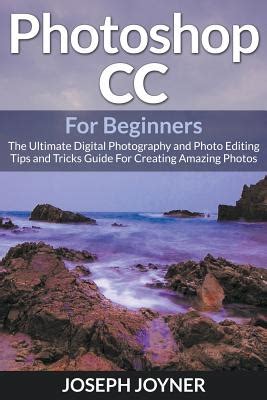 Photoshop CC For Beginners The Ultimate Digital Photography And Photo