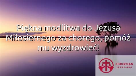 Piękna modlitwa do Jezusa Miłosiernego za chorego pomóż mu wyzdrowieć