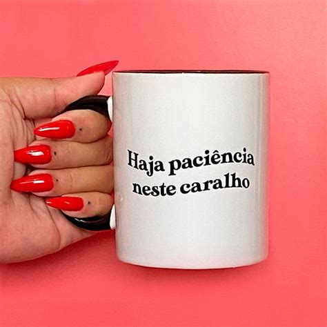 Caneca Haja Paciência Neste Caralho - Porque ninguém é feliz 24h!