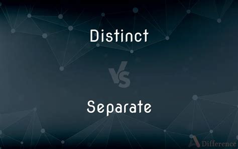 Distinct Vs Separate — Whats The Difference