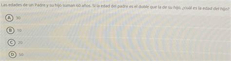 Solved Las Edades De Un Padre Y Su Hijo Suman A Os S La Edad Del