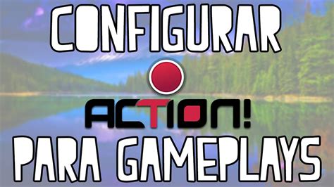 Como Configurar Action Para Grabar Gameplays Hd Fps Youtube