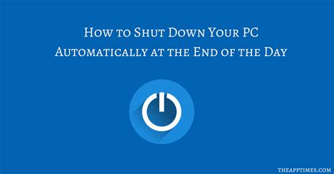 Shut Down Your Pc Automatically At The End Of The Day Theapptimes