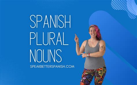 The Best Guide To Spanish Plural Nouns Speak Better Spanish