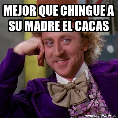 Meme Willy Wonka Mejor Que Chingue A Su Madre El Cacas