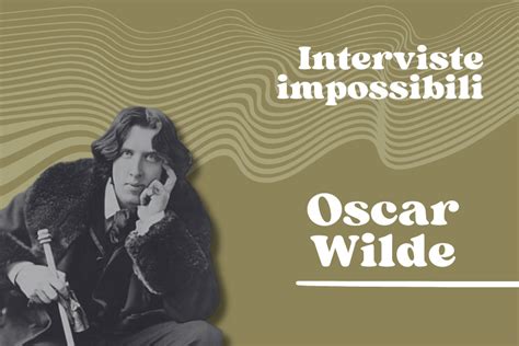 Oscar Wilde Intervista Impossibile Ecco Cosa Ci Avrebbe Detto