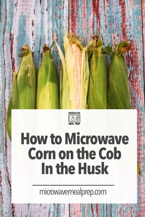 How to Microwave Corn on the Cob in the Husk - Microwave Meal Prep