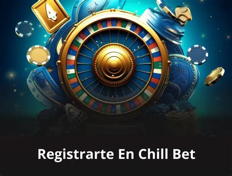 Chill bet Registro ᐉ Qué necesita para abrir una cuenta