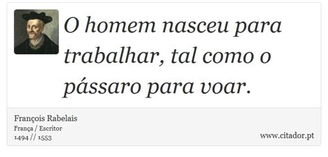 O Homem Nasceu Para Trabalhar Tal Como O Páss François Rabelais