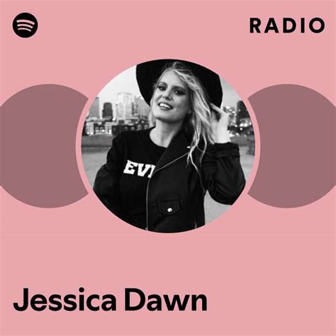 Jessica Dawn Radio Playlist By Spotify Spotify